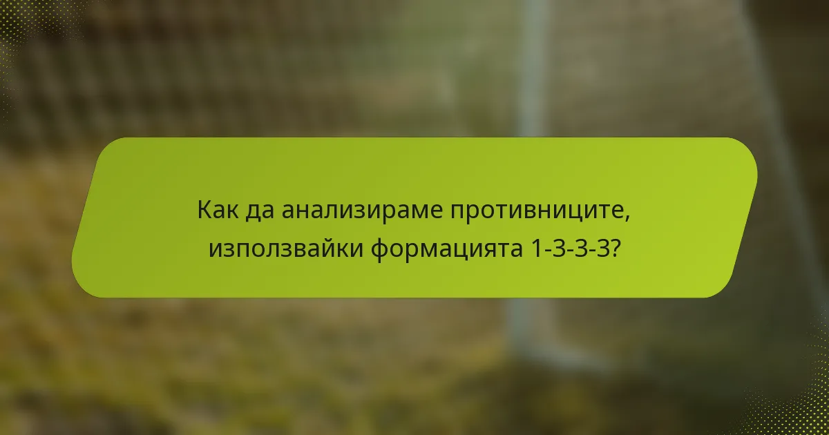 Как да анализираме противниците, използвайки формацията 1-3-3-3?