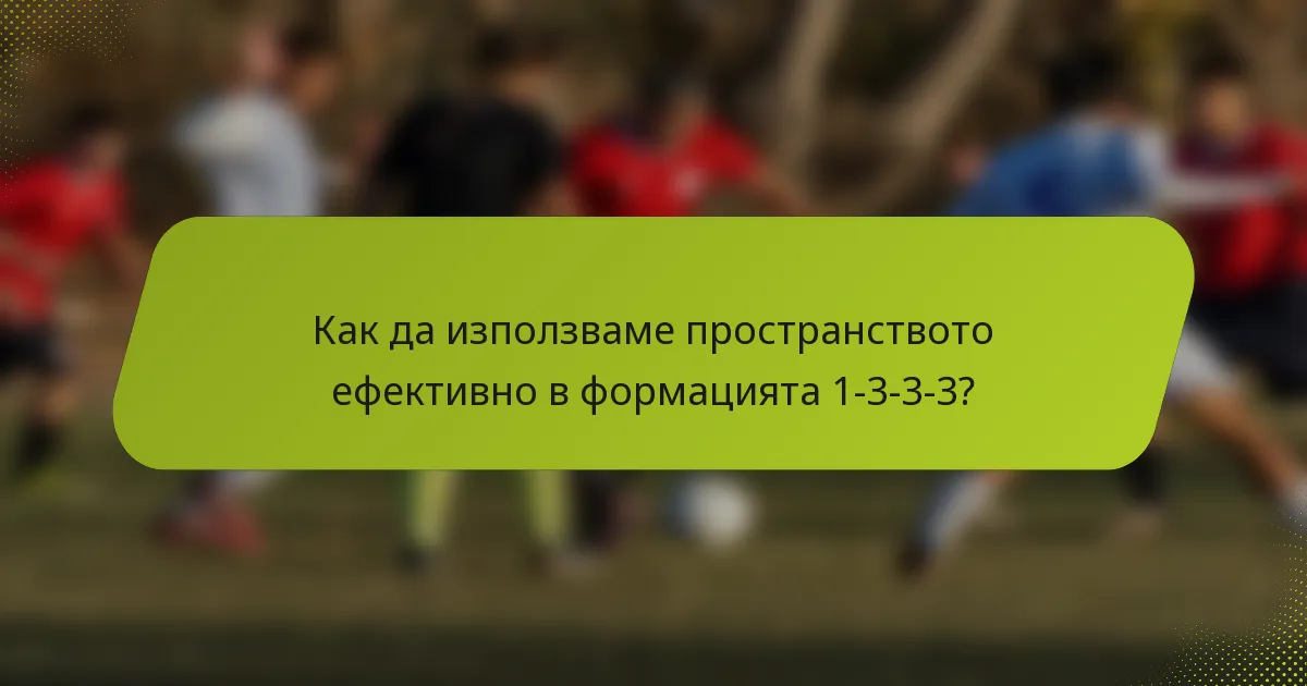 Как да използваме пространството ефективно в формацията 1-3-3-3?
