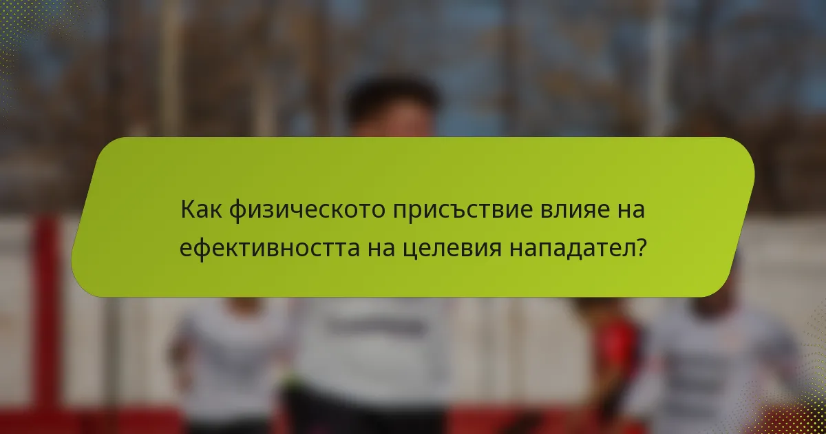 Как физическото присъствие влияе на ефективността на целевия нападател?