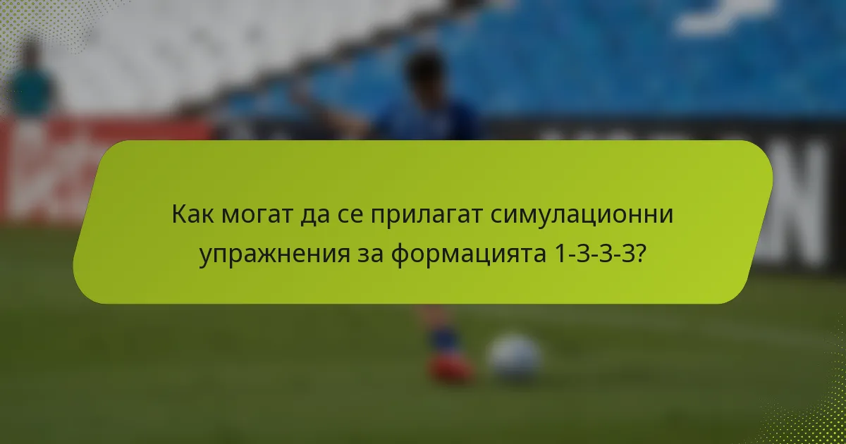 Как могат да се прилагат симулационни упражнения за формацията 1-3-3-3?