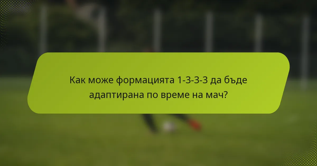Как може формацията 1-3-3-3 да бъде адаптирана по време на мач?