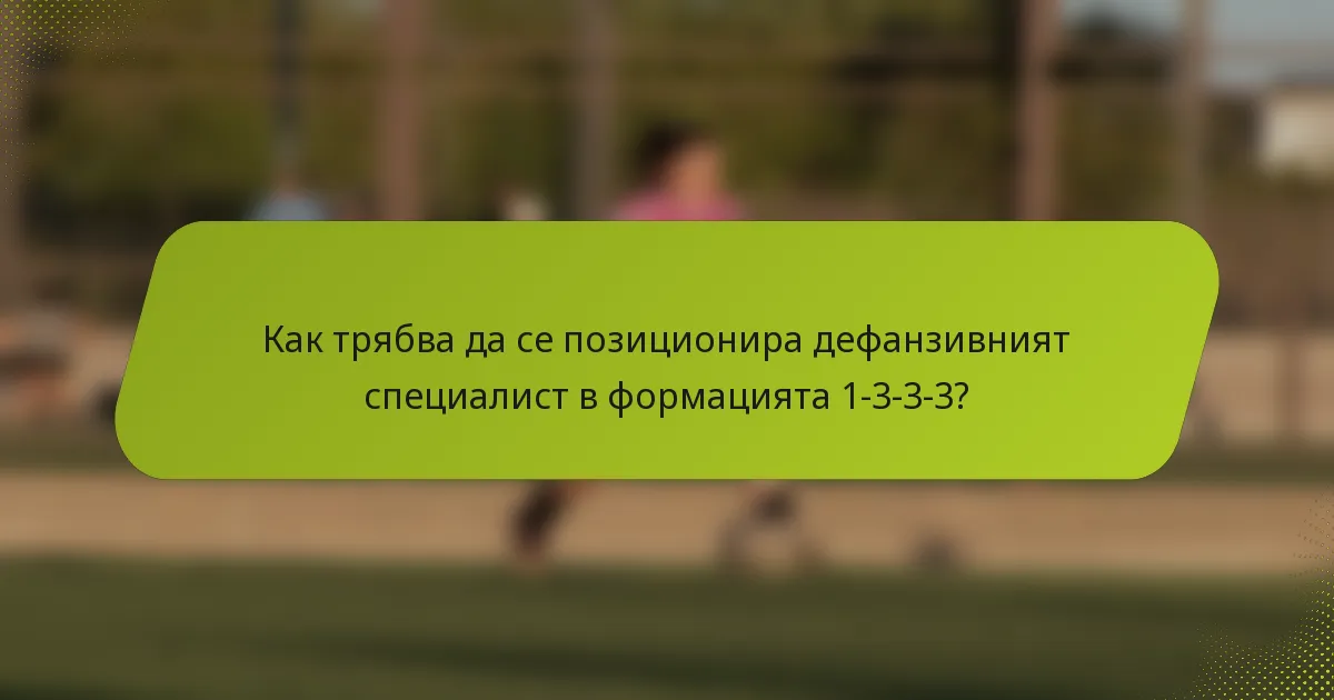 Как трябва да се позиционира дефанзивният специалист в формацията 1-3-3-3?
