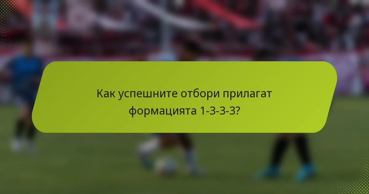 Как успешните отбори прилагат формацията 1-3-3-3?