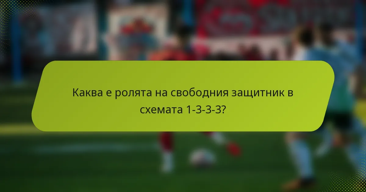 Каква е ролята на свободния защитник в схемата 1-3-3-3?