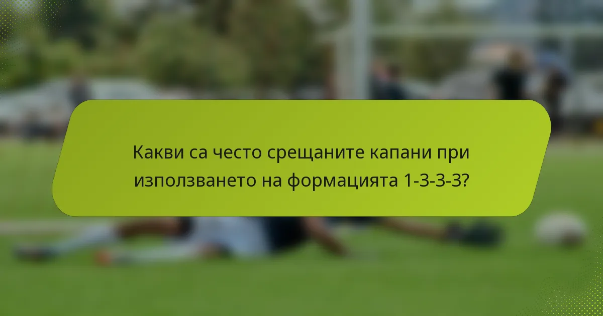 Какви са често срещаните капани при използването на формацията 1-3-3-3?