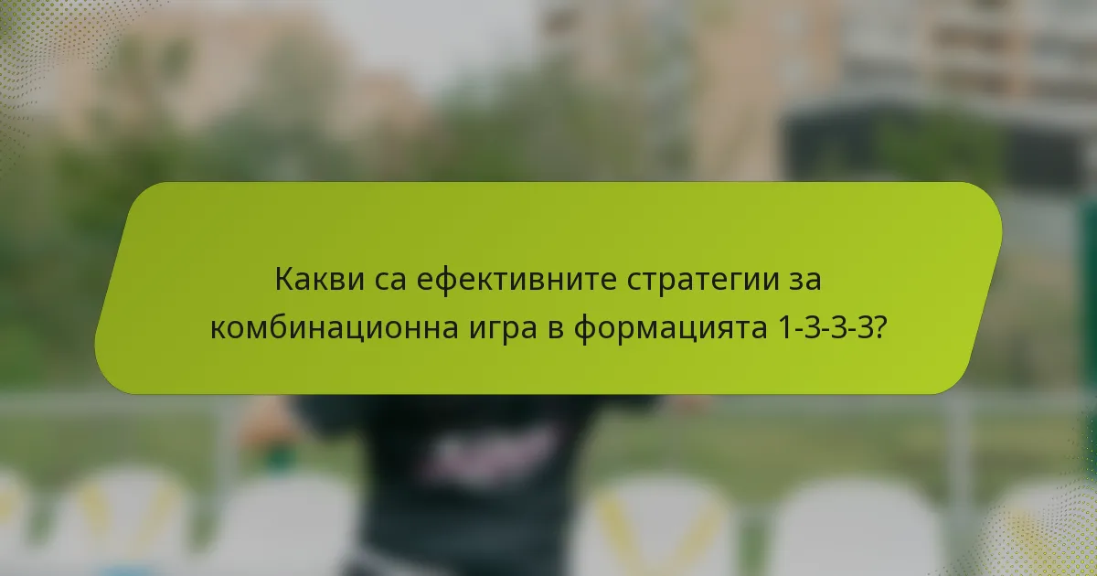 Какви са ефективните стратегии за комбинационна игра в формацията 1-3-3-3?