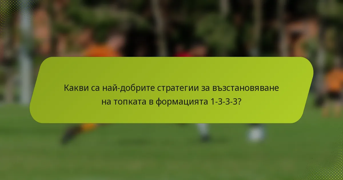 Какви са най-добрите стратегии за възстановяване на топката в формацията 1-3-3-3?
