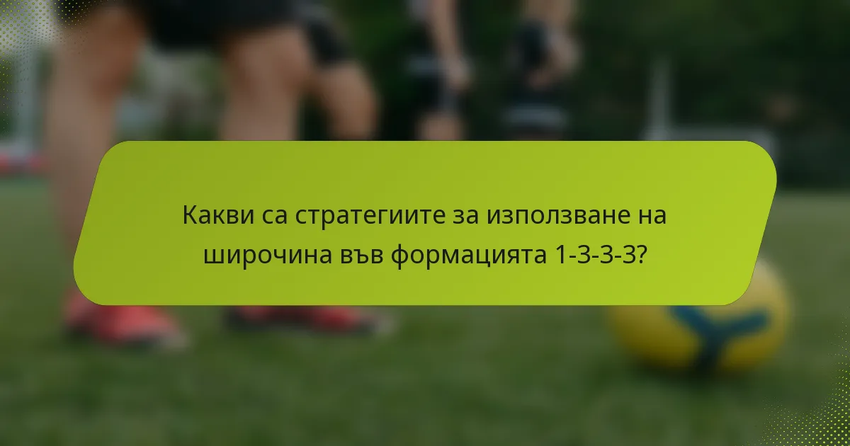 Какви са стратегиите за използване на широчина във формацията 1-3-3-3?