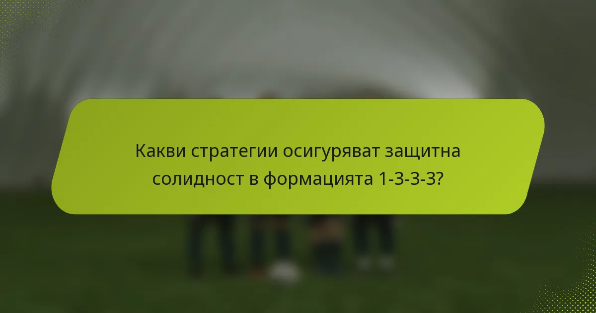 Какви стратегии осигуряват защитна солидност в формацията 1-3-3-3?