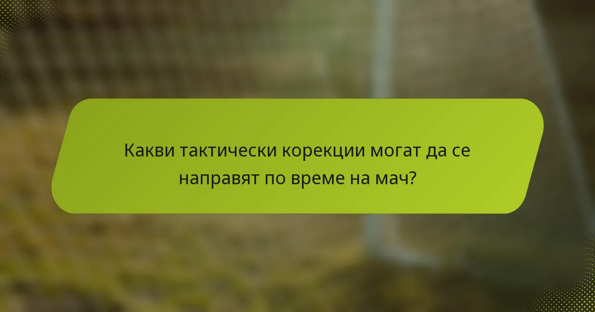 Какви тактически корекции могат да се направят по време на мач?