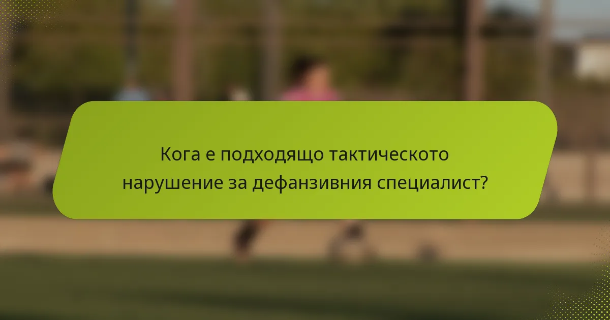 Кога е подходящо тактическото нарушение за дефанзивния специалист?